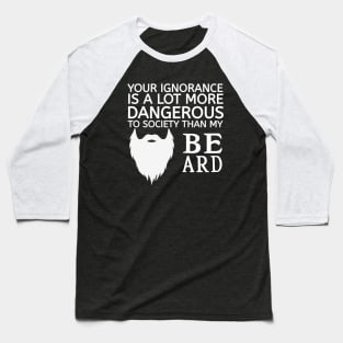 My Beard and your Ignorance Baseball T-Shirt